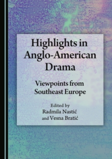 None Highlights in Anglo-American Drama : Viewpoints from Southeast Europe