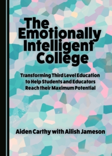 The Emotionally Intelligent College : Transforming Third Level Education to Help Students and Educators Reach their Maximum Potential