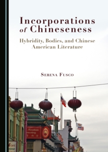 None Incorporations of Chineseness : Hybridity, Bodies, and Chinese American Literature