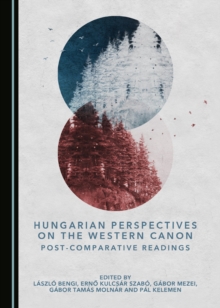 None Hungarian Perspectives on the Western Canon : Post-Comparative Readings