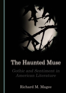 The Haunted Muse : Gothic and Sentiment in American Literature