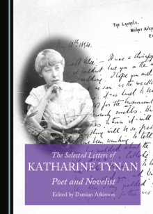 The Selected Letters of Katharine Tynan : Poet and Novelist