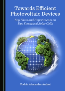 None Towards Efficient Photovoltaic Devices : Key Facts and Experiments on Dye Sensitised Solar Cells