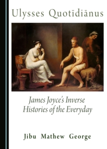 None Ulysses QuotAdianus : James Joyce's Inverse Histories of the Everyday