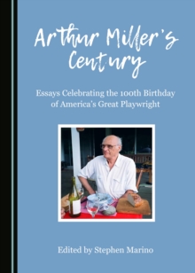 None Arthur Miller's Century : Essays Celebrating the 100th Birthday of America's Great Playwright