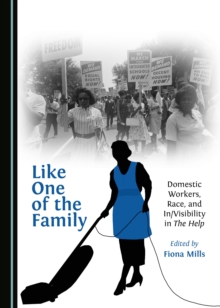 None Like One of the Family : Domestic Workers, Race, and In/Visibility in The Help