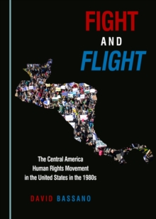 None Fight and Flight : The Central America Human Rights Movement in the United States in the 1980s