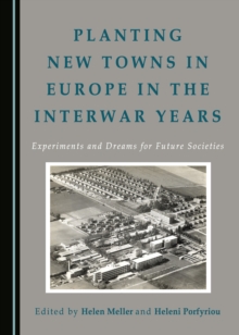 None Planting New Towns in Europe in the Interwar Years : Experiments and Dreams for Future Societies