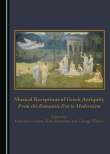 None Musical Receptions of Greek Antiquity : From the Romantic Era to Modernism