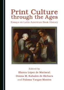 None Print Culture through the Ages : Essays on Latin American Book History