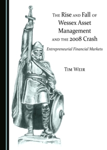 The Rise and Fall of Wessex Asset Management and the 2008 Crash : Entrepreneurial Financial Markets