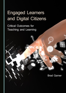 None Engaged Learners and Digital Citizens : Critical Outcomes for Teaching and Learning