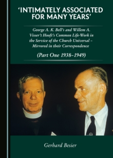 None 'Intimately Associated for Many Years' : George K. A. Bell's and Willem A. Visser 't Hooft's Common Life-Work in the Service of the Church Universal - Mirrored in their Correspondence (Part One 1