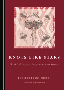 None Knots like Stars : The ABC of Ecological Imagination in our Americas