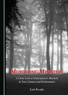 None Murdering Ministers : A Close Look at Shakespeare's Macbeth in Text, Context and Performance