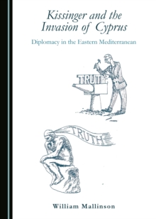 None Kissinger and the Invasion of Cyprus : Diplomacy in the Eastern Mediterranean