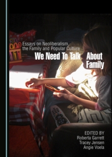 None We Need to Talk about Family : Essays on Neoliberalism, the Family and Popular Culture