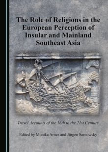 The Role of Religions in the European Perception of Insular and Mainland Southeast Asia : Travel Accounts of the 16th to the 21st Century