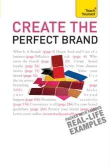 Create the Perfect Brand : A practical guide to branding your business, from creation and vision to protection and delivery