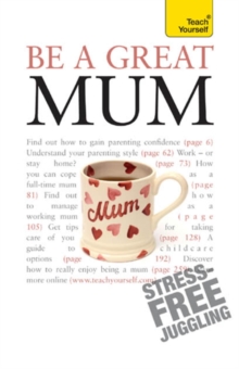 Be a Great Mum : A practical guide to confident motherhood with support and advice for all mums