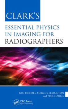 Clark's Essential Physics in Imaging for Radiographers, Paperback / softback Book Clark's Essential Physics in Imaging for Radiographers, Paperback / softback Book