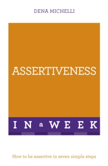 Assertiveness in a Week : How to Be Assertive in Seven Simple Steps