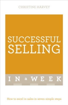 Successful Selling In A Week : How To Excel In Sales In Seven Simple Steps