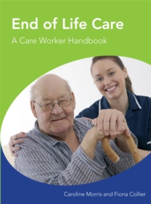 End of Life Care A Care Worker Handbook, Paperback / softback Book End of Life Care A Care Worker Handbook, Paperback / softback Book