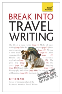 Break Into Travel Writing : How to write engaging and vivid travel writing and journalism