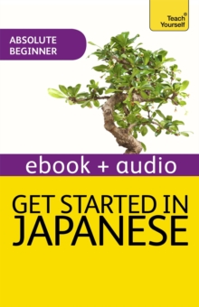 Get Started in Beginner's Japanese: Teach Yourself New Edition : Enhanced Edition