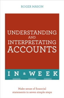 Understanding And Interpreting Accounts In A Week : Make Sense Of Financial Statements In Seven Simple Steps