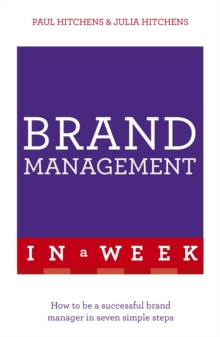 Brand Management In A Week : How To Be A Successful Brand Manager In Seven Simple Steps