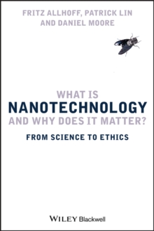 What Is Nanotechnology and Why Does It Matter? : From Science to Ethics