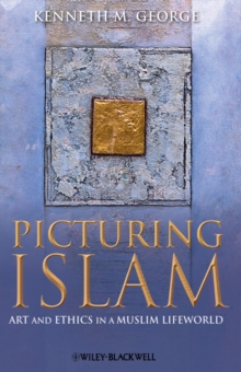 Picturing Islam : Art and Ethics in a Muslim Lifeworld