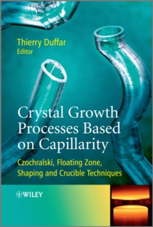 Crystal Growth Processes Based on Capillarity : Czochralski, Floating Zone, Shaping and Crucible Techniques