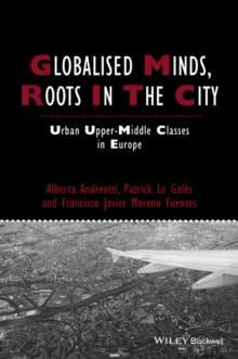 Globalised Minds, Roots in the City : Urban Upper-middle Classes in Europe, Paperback / softback Book Globalised Minds, Roots in the City : Urban Upper-middle Classes in Europe, Paperback / softback Book