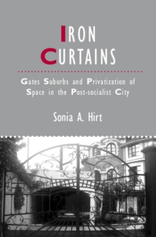 Iron Curtains : Gates, Suburbs and Privatization of Space in the Post-socialist City, Hardback Book Iron Curtains : Gates, Suburbs and Privatization of Space in the Post-socialist City, Hardback Book