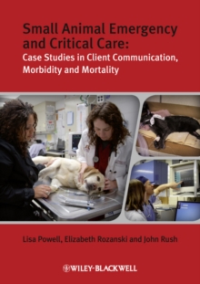 Small Animal Emergency and Critical Care : Case Studies in Client Communication, Morbidity and Mortality