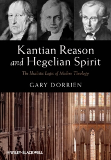 Kantian Reason and Hegelian Spirit : The Idealistic Logic of Modern Theology