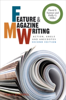 Feature and Magazine Writing : Action, Angle and Anecdotes