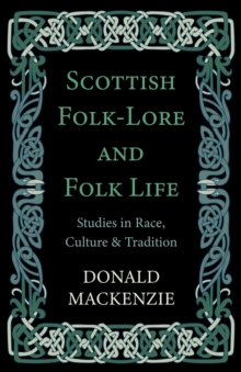 Scottish Folk-Lore And Folk Life - Studies In Race, Culture And Tradition