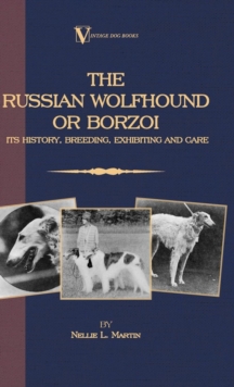 Borzoi - The Russian Wolfhound. Its History, Breeding, Exhibiting and Care (Vintage Dog Books Breed Classic) : Vintage Dog Books