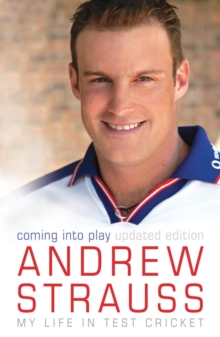 Andrew Strauss: Coming into Play - My Life in Test Cricket : An incredible rise of prominence in Test cricket