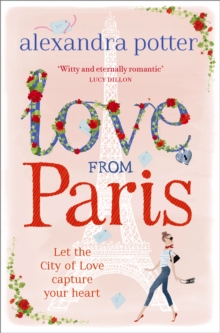 Love from Paris : A magical, escapist romcom from the author of CONFESSIONS OF A FORTY-SOMETHING F##K UP!