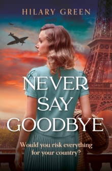 Never Say Goodbye : A completely breathtaking and heartwrenching World War II historical novel