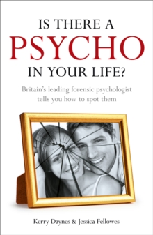 Is There a Psycho in your Life? : Britain's leading forensic psychologist explains how to spot them - and how to deal with them, Paperback / softback Book Is There a Psycho in your Life? : Britain's leading forensic psychologist explains how to spot them - and how to deal with them, Paperback / softback Book