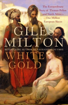 White Gold : The Extraordinary Story of Thomas Pellow and North Africa's One Million European Slaves