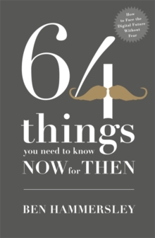 64 Things You Need to Know Now for Then: How to Face the Digital Future without Fear, Hardback Book 64 Things You Need to Know Now for Then: How to Face the Digital Future without Fear, Hardback Book