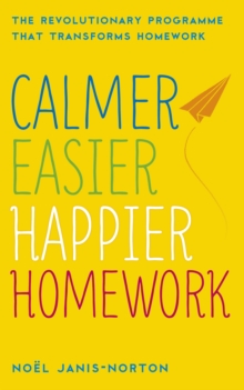 Calmer, Easier, Happier Homework : The Revolutionary Programme That Transforms Homework