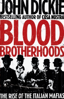 Blood Brotherhoods : The Rise of the Italian Mafias